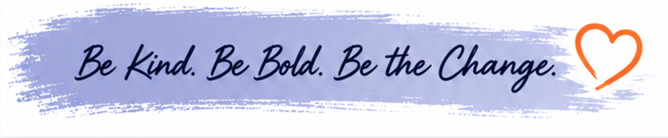 Be Kind. Be Bold. Be the Change.